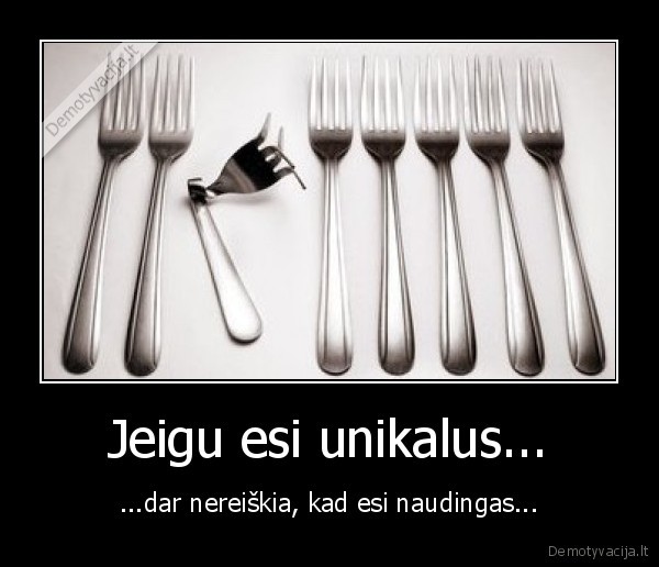 Jeigu esi unikalus...