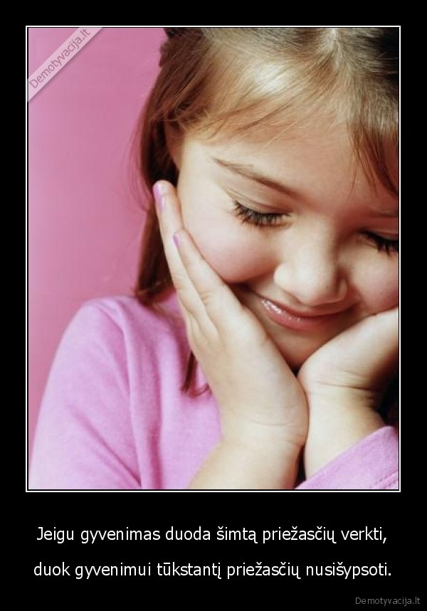 Jeigu gyvenimas duoda šimtą priežasčių verkti,