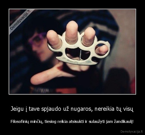 Jeigu į tave spjaudo už nugaros, nereikia tų visų