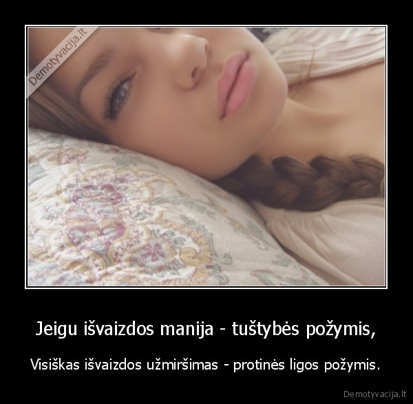 Jeigu išvaizdos manija - tuštybės požymis,