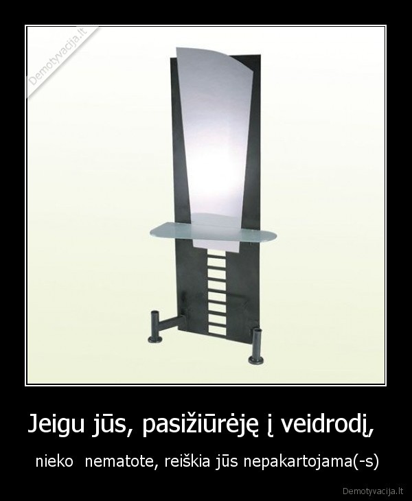 Jeigu jūs, pasižiūrėję į veidrodį, 