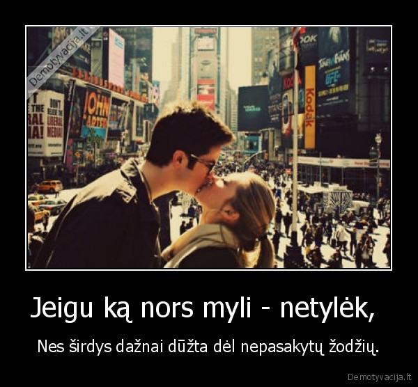 Jeigu ką nors myli - netylėk, 