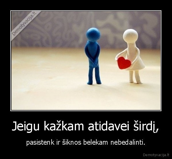 Jeigu kažkam atidavei širdį,