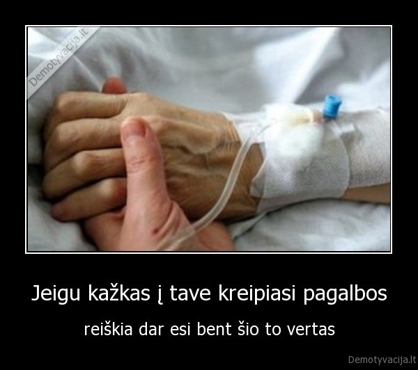 Jeigu kažkas į tave kreipiasi pagalbos