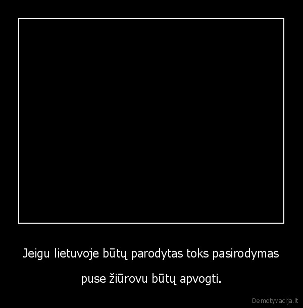 Jeigu lietuvoje būtų parodytas toks pasirodymas