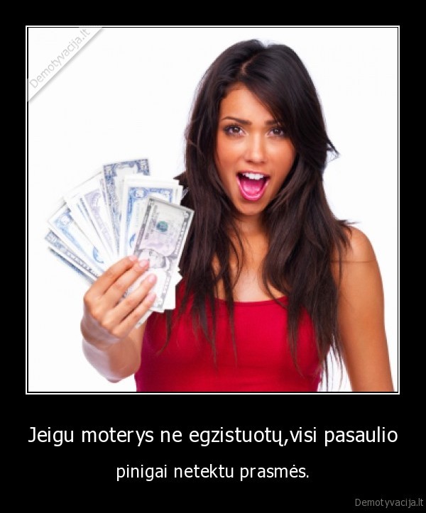 Jeigu moterys ne egzistuotų,visi pasaulio