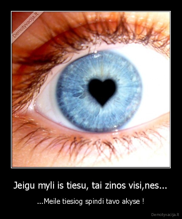 Jeigu myli is tiesu, tai zinos visi,nes...