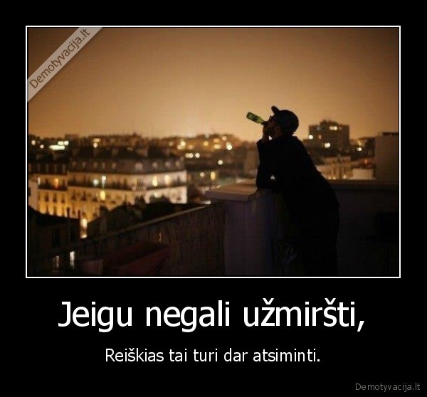 Jeigu negali užmiršti,