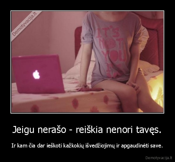 Jeigu nerašo - reiškia nenori tavęs.