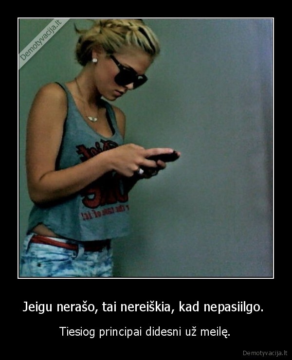 Jeigu nerašo, tai nereiškia, kad nepasiilgo. 