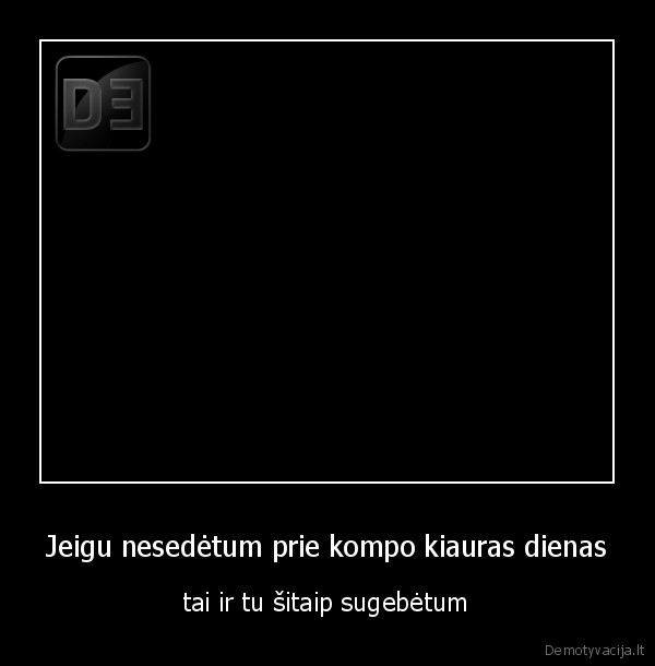 isjunk, fb,o, dabar, demotyvacijas,eik, mokytis,kazka, naudingo