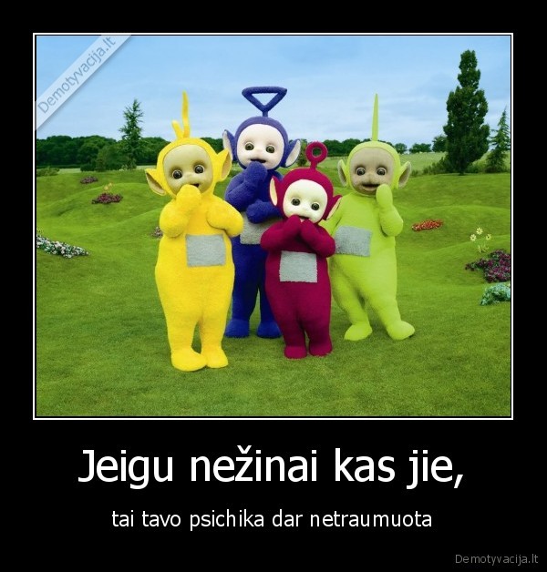 teletabiai,psichika,vaikyste,jeigu, nezinai,netraumuota, psichika
