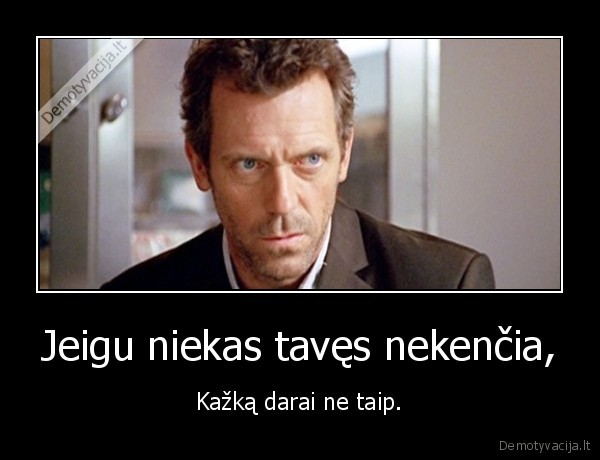 Jeigu niekas tavęs nekenčia,