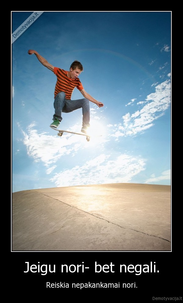 Jeigu nori- bet negali.