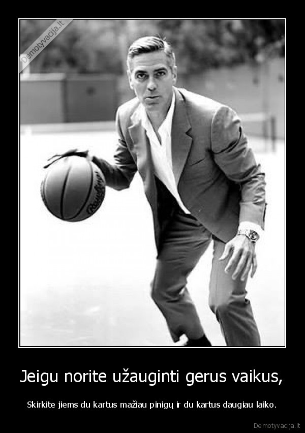 Jeigu norite užauginti gerus vaikus,