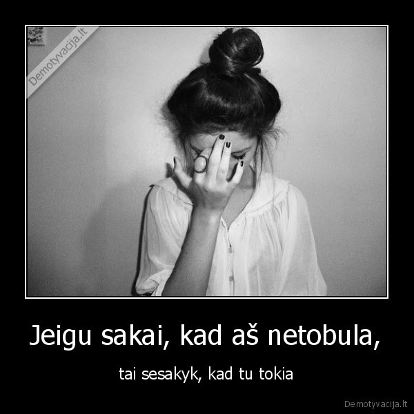 Jeigu sakai, kad aš netobula,