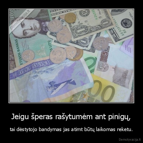 Jeigu šperas rašytumėm ant pinigų,