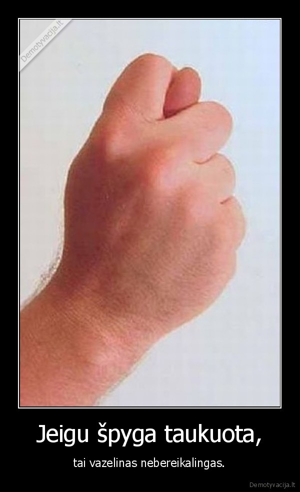 spyga,vazelinas,taukuota,nebereikalingas,kumstis