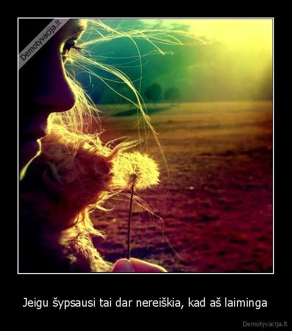 Jeigu šypsausi tai dar nereiškia, kad aš laiminga