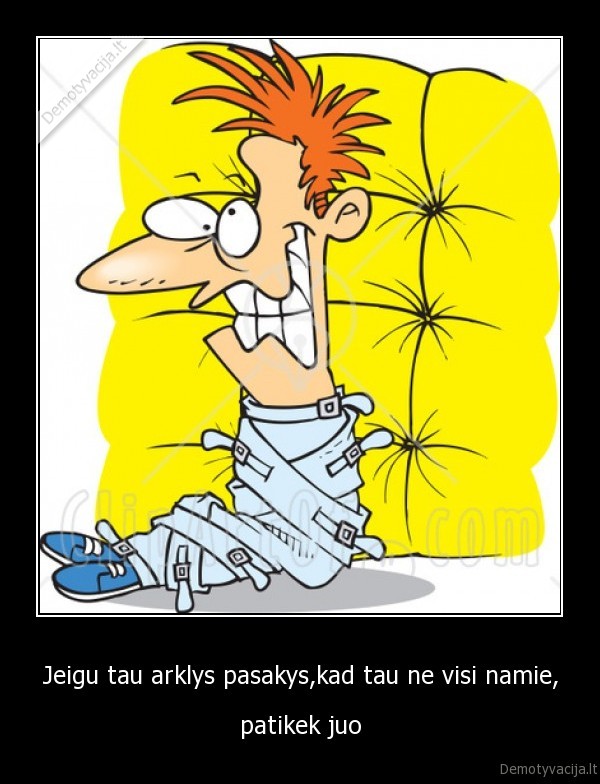 Jeigu tau arklys pasakys,kad tau ne visi namie,