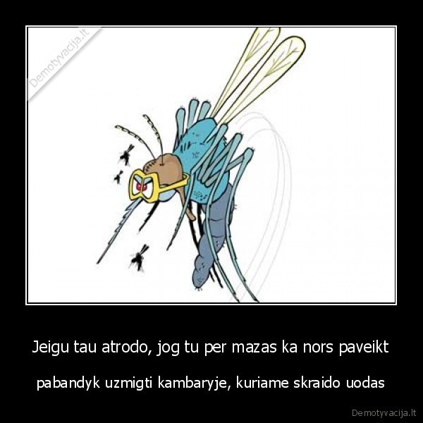 Jeigu tau atrodo, jog tu per mazas ka nors paveikt