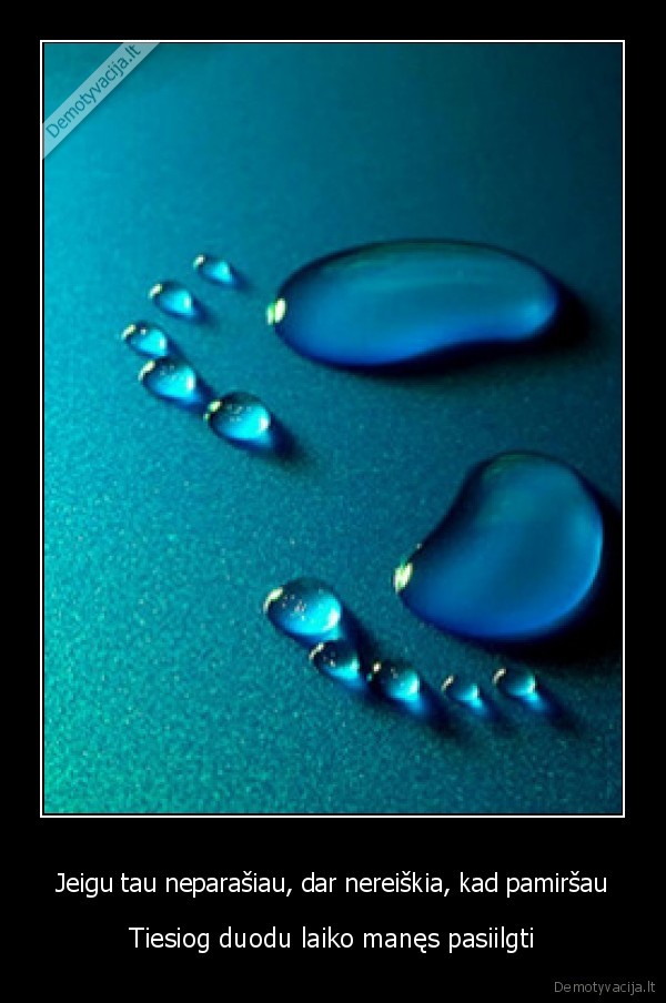 Jeigu tau neparašiau, dar nereiškia, kad pamiršau