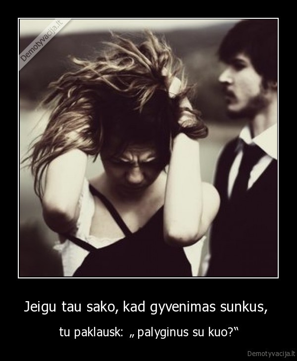 Jeigu tau sako, kad gyvenimas sunkus, 