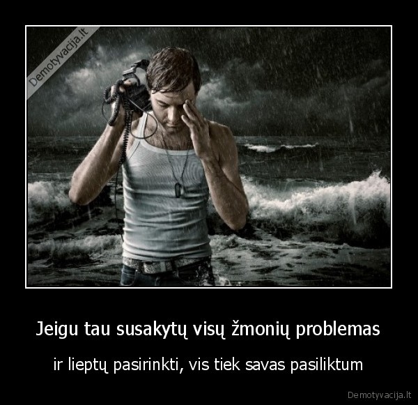 Jeigu tau susakytų visų žmonių problemas