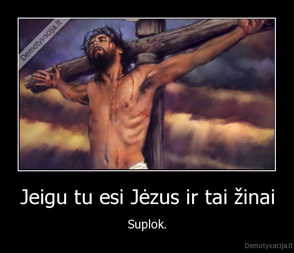 Jeigu tu esi Jėzus ir tai žinai