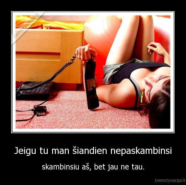 Jeigu tu man šiandien nepaskambinsi