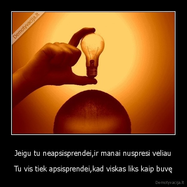 Jeigu tu neapsisprendei,ir manai nuspresi veliau