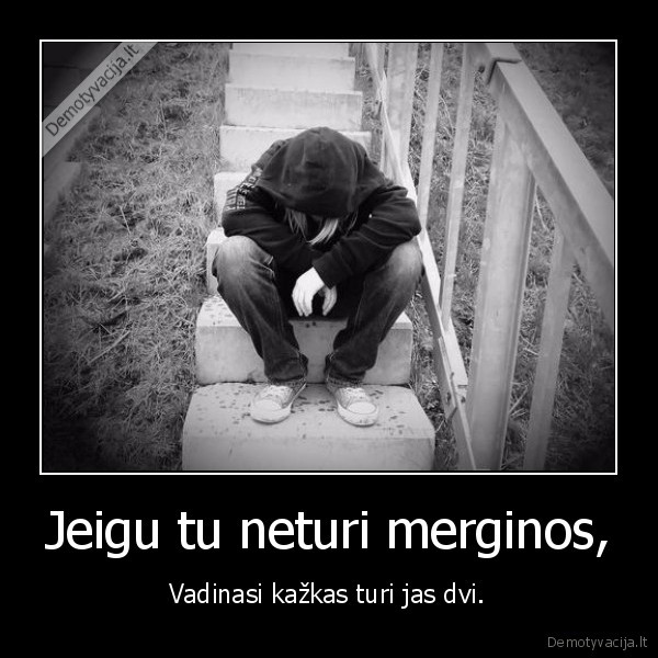 Jeigu tu neturi merginos,