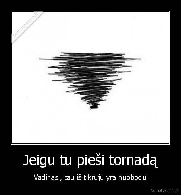 Jeigu tu pieši tornadą