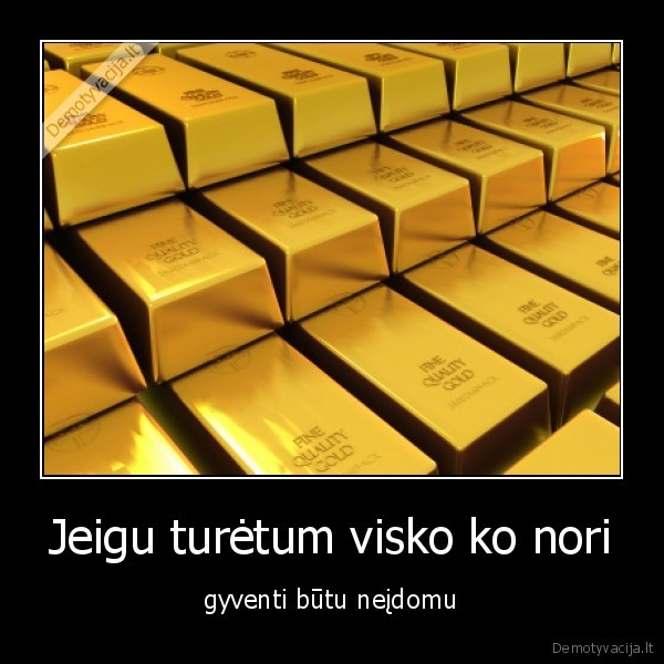 Jeigu turėtum visko ko nori