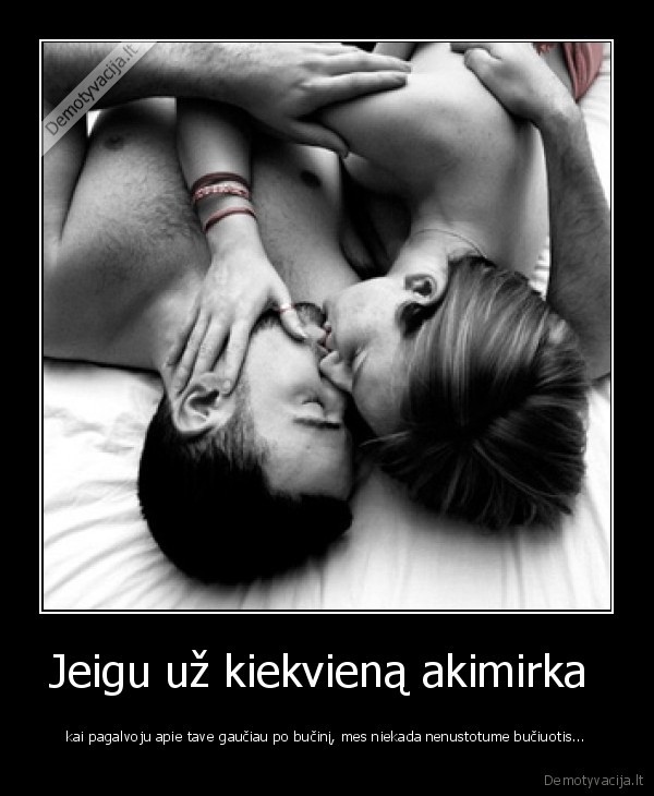 Jeigu už kiekvieną akimirka 