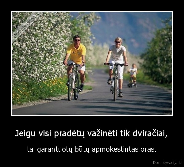 Jeigu visi pradėtų važinėti tik dviračiai,