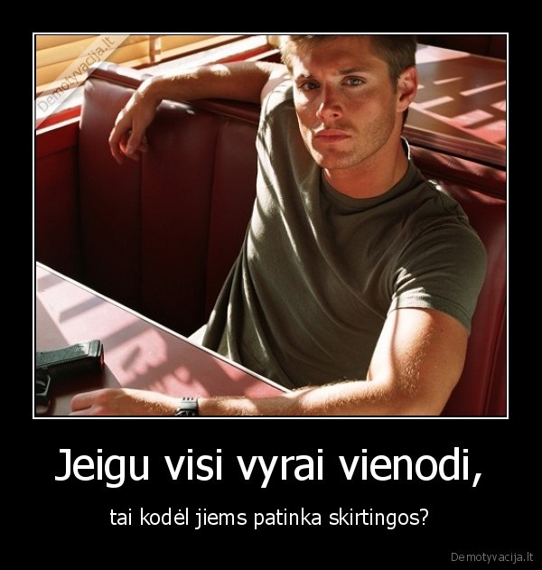 vyrai,skirtingos,patikti,merginos,sedeti,kodel,vienodi