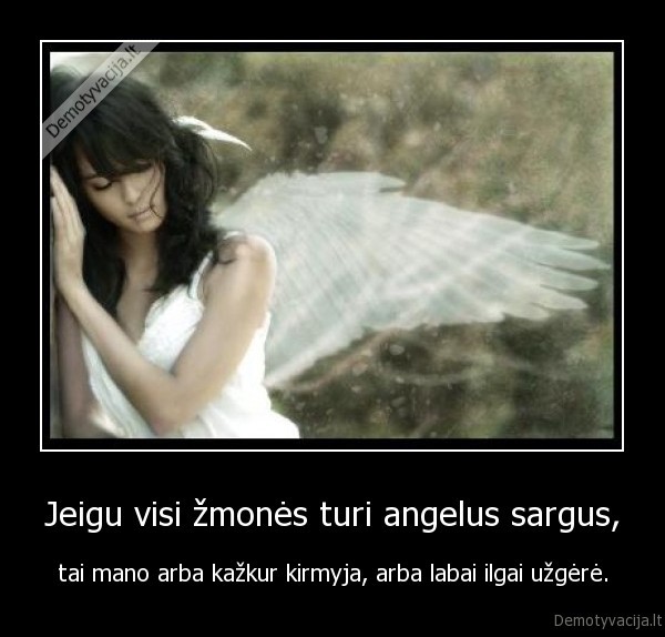 Jeigu visi žmonės turi angelus sargus,