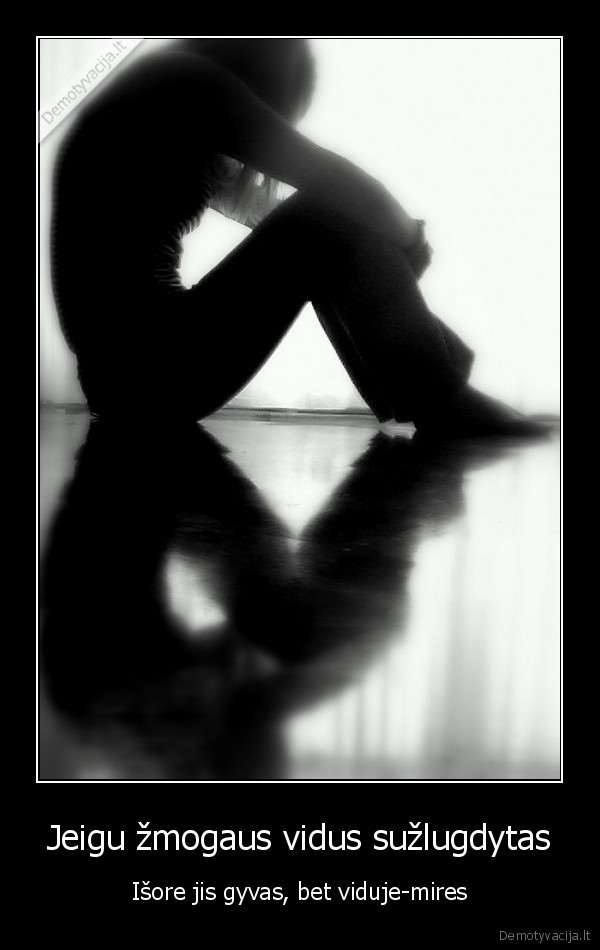 Jeigu žmogaus vidus sužlugdytas