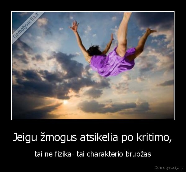 Jeigu žmogus atsikelia po kritimo,