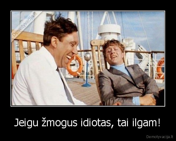 Jeigu žmogus idiotas, tai ilgam!