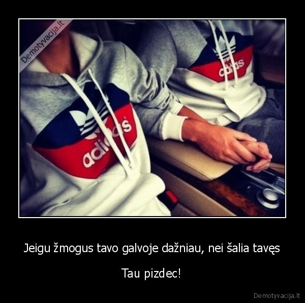 Jeigu žmogus tavo galvoje dažniau, nei šalia tavęs