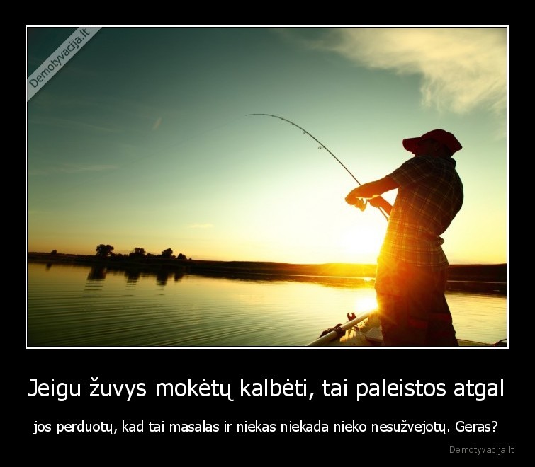 Jeigu žuvys mokėtų kalbėti, tai paleistos atgal