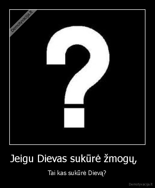 Jeigu Dievas sukūrė žmogų,  