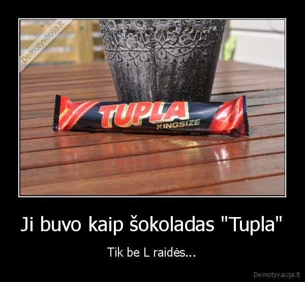 tupa, merga,tupa,tupla, sokoladukai