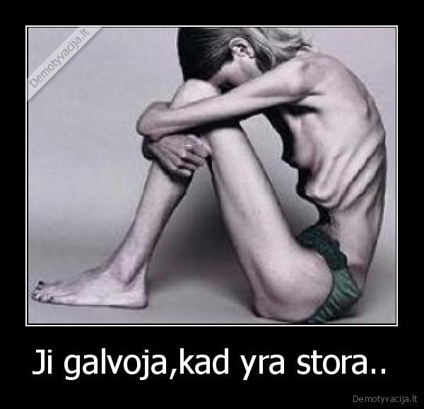 Ji galvoja,kad yra stora..