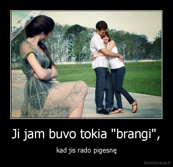 Ji jam buvo tokia &quot;brangi&quot;,