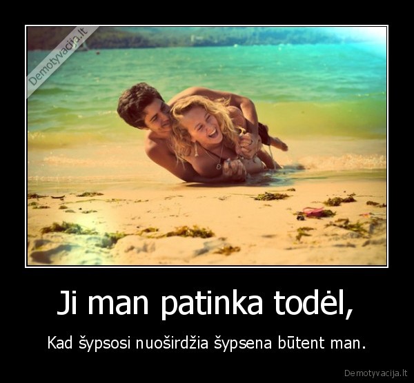 Ji man patinka todėl,
