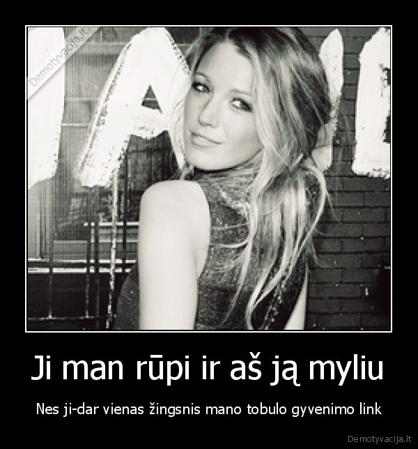 Ji man rūpi ir aš ją myliu