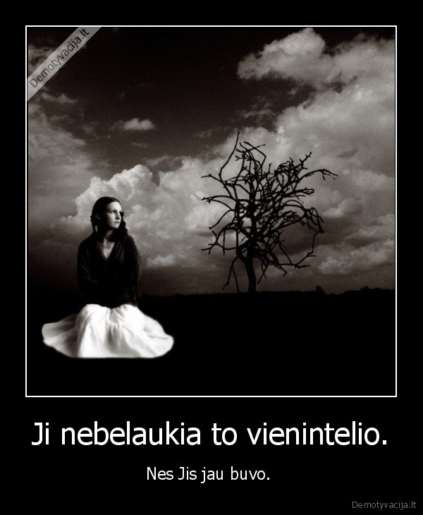Ji nebelaukia to vienintelio.